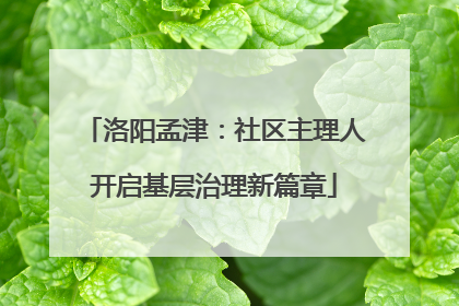 洛阳孟津：社区主理人开启基层治理新篇章