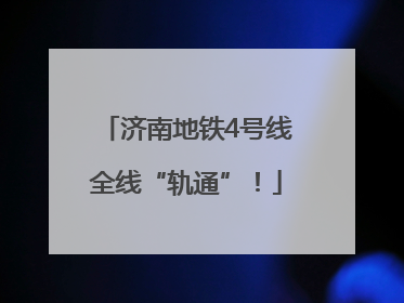 济南地铁4号线全线“轨通”！