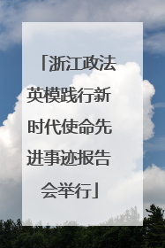 浙江政法英模践行新时代使命先进事迹报告会举行