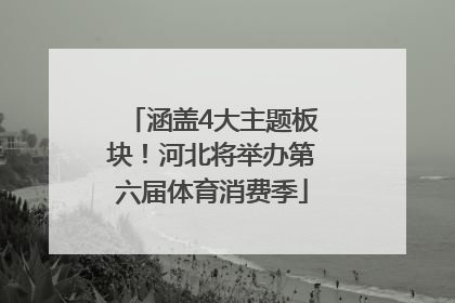 涵盖4大主题板块！河北将举办第六届体育消费季