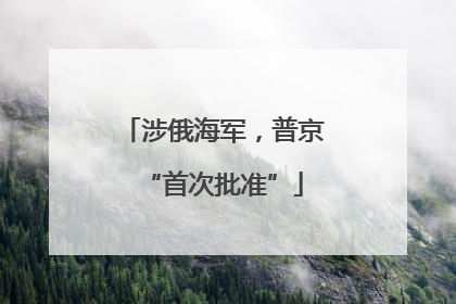 涉俄海军，普京“首次批准”