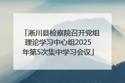 淅川县检察院召开党组理论学习中心组2025年第5次集中学习会议