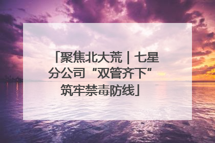 聚焦北大荒｜七星分公司“双管齐下”筑牢禁毒防线