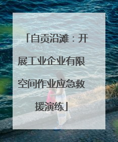 自贡沿滩：开展工业企业有限空间作业应急救援演练