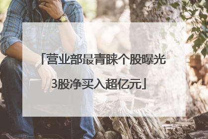 营业部最青睐个股曝光 3股净买入超亿元