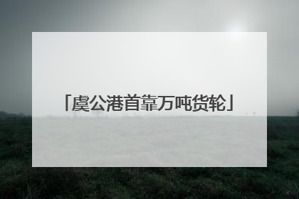 虞公港首靠万吨货轮
