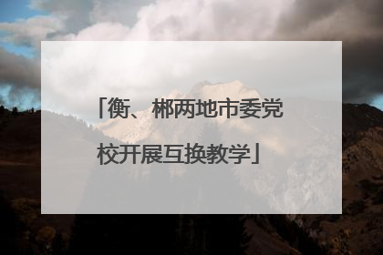 衡、郴两地市委党校开展互换教学