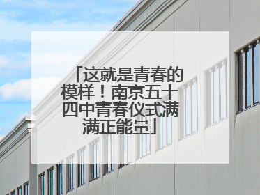 这就是青春的模样！南京五十四中青春仪式满满正能量