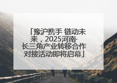豫沪携手 链动未来，2025河南·长三角产业转移合作对接活动即将启幕