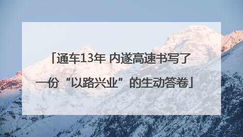 通车13年 内遂高速书写了一份“以路兴业”的生动答卷