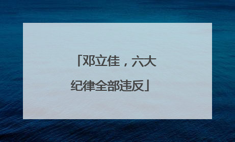 邓立佳，六大纪律全部违反