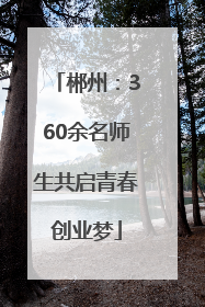 郴州：360余名师生共启青春创业梦
