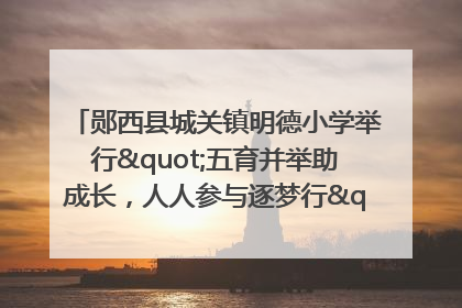 郧西县城关镇明德小学举行"五育并举助成长，人人参与逐梦行"庆六一活动
