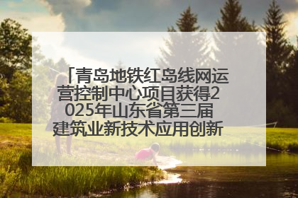 青岛地铁红岛线网运营控制中心项目获得2025年山东省第三届建筑业新技术应用创新竞赛一等奖