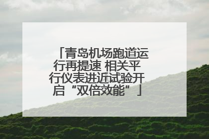 青岛机场跑道运行再提速 相关平行仪表进近试验开启“双倍效能”