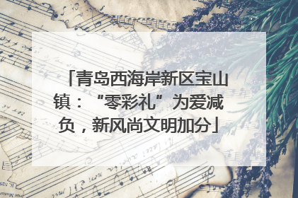 青岛西海岸新区宝山镇：“零彩礼”为爱减负，新风尚文明加分