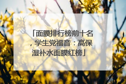 面膜排行榜前十名，学生党福音：高保湿补水面膜红榜