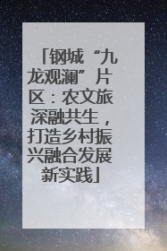 钢城“九龙观澜”片区：农文旅深融共生，打造乡村振兴融合发展新实践