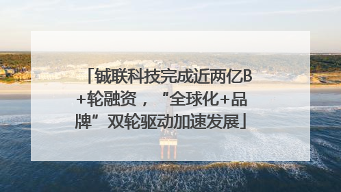 铖联科技完成近两亿B+轮融资，“全球化+品牌”双轮驱动加速发展