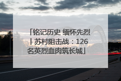 铭记历史 缅怀先烈丨苏村阻击战：126名英烈血肉筑长城