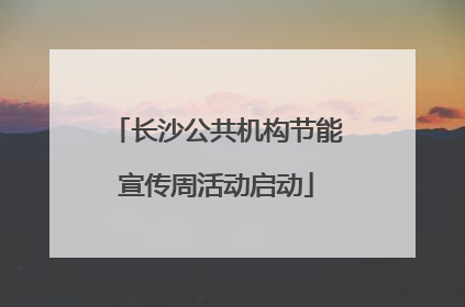 长沙公共机构节能宣传周活动启动