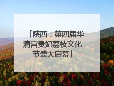 陕西：第四届华清宫贵妃荔枝文化节盛大启幕