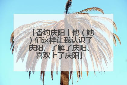 香约庆阳丨他（她）们这样让我认识了庆阳、了解了庆阳、喜欢上了庆阳