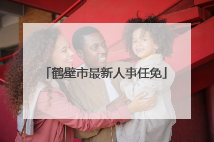 鹤壁市最新人事任免