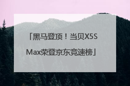 黑马登顶！当贝X5S Max荣登京东竞速榜