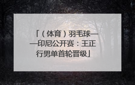 （体育）羽毛球——印尼公开赛：王正行男单首轮晋级