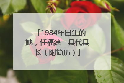 1984年出生的她，任福建一县代县长（附简历）