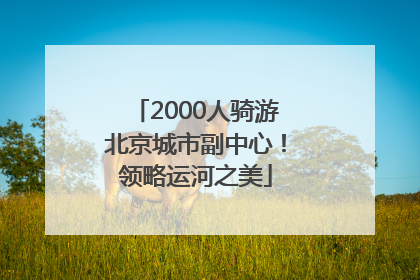 2000人骑游北京城市副中心！领略运河之美