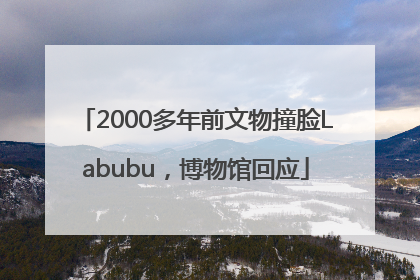 2000多年前文物撞脸Labubu，博物馆回应