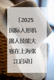 2025国际人形机器人技能大赛在上海张江启动