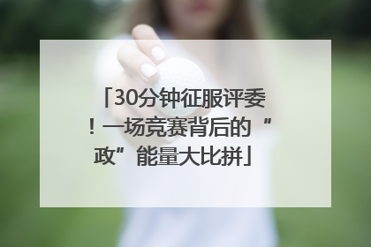 30分钟征服评委！一场竞赛背后的“政”能量大比拼