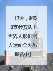 7天，超50支参赛队！世界人形机器人运动会火热报名中