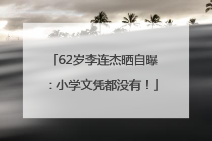 62岁李连杰晒自曝：小学文凭都没有！