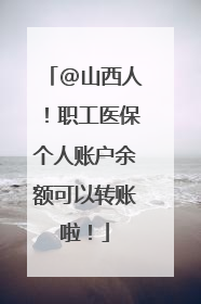 @山西人！职工医保个人账户余额可以转账啦！