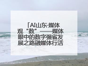 AI山东·媒体观“数”——媒体眼中的数字强省发展之路融媒体行活动启动