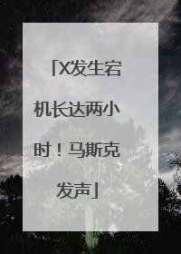 X发生宕机长达两小时！马斯克发声